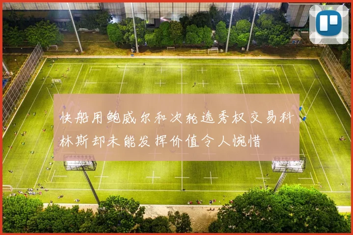 快船用鲍威尔和次轮选秀权交易科林斯却未能发挥价值令人惋惜