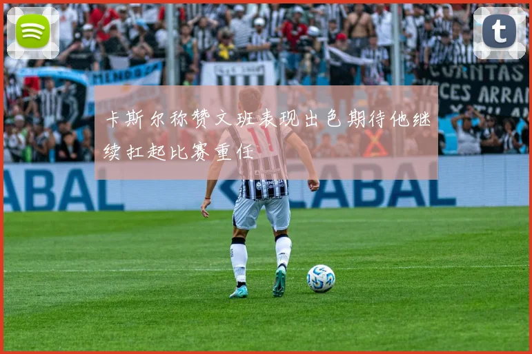 卡斯尔称赞文班表现出色期待他继续扛起比赛重任